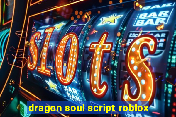 dragon soul script roblox